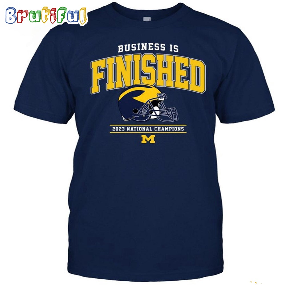 NCAA Michigan Wolverines Business Is Finished 2023 National Champions T-Shirt