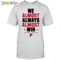 NFL Atlanta Falcons We Almost Always Almost Win T-Shirt