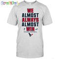 NFL Houston Texans We Almost Always Almost Win T-Shirt