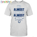 NFL Indianapolis Colts We Almost Always Almost Win T-Shirt