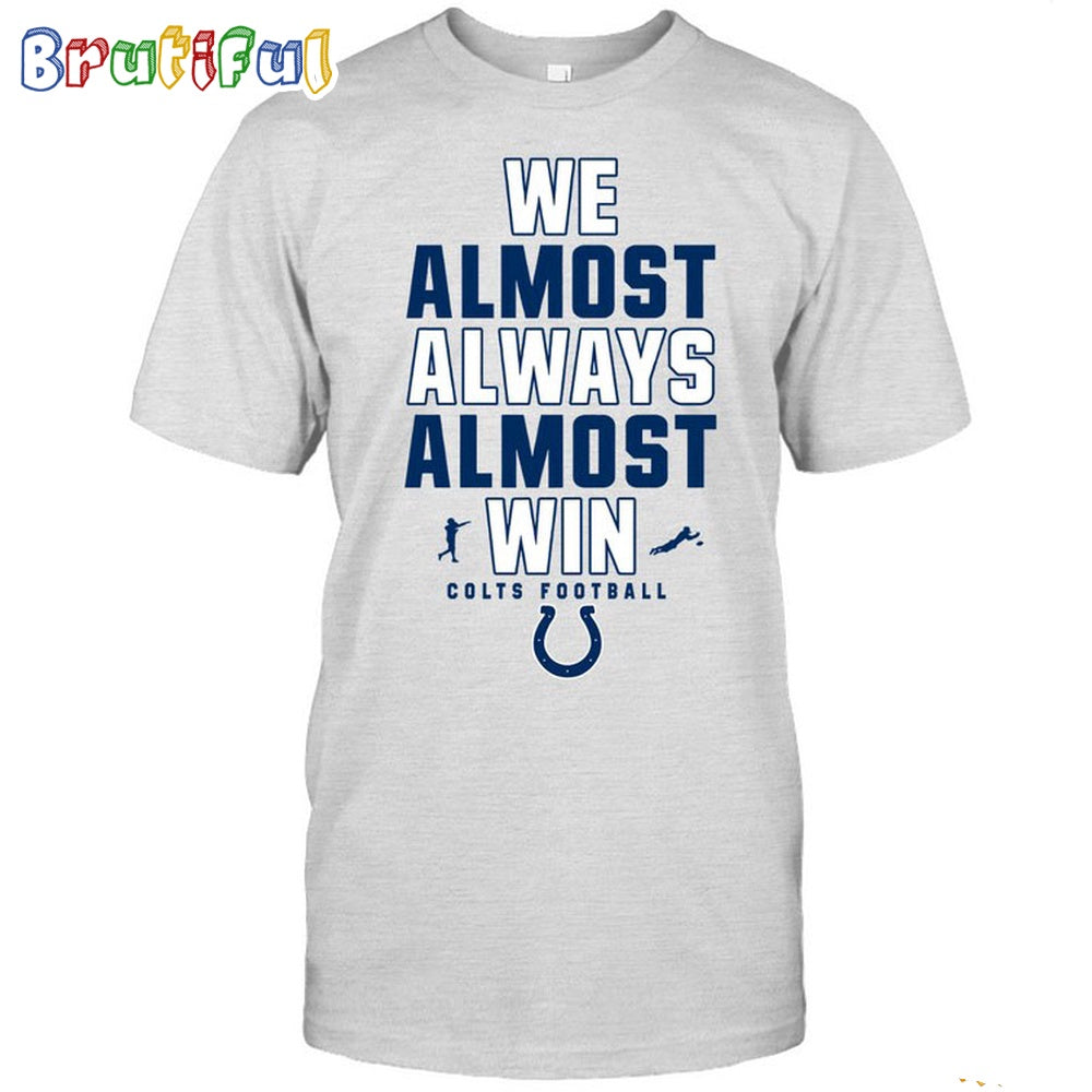 NFL Indianapolis Colts We Almost Always Almost Win T-Shirt