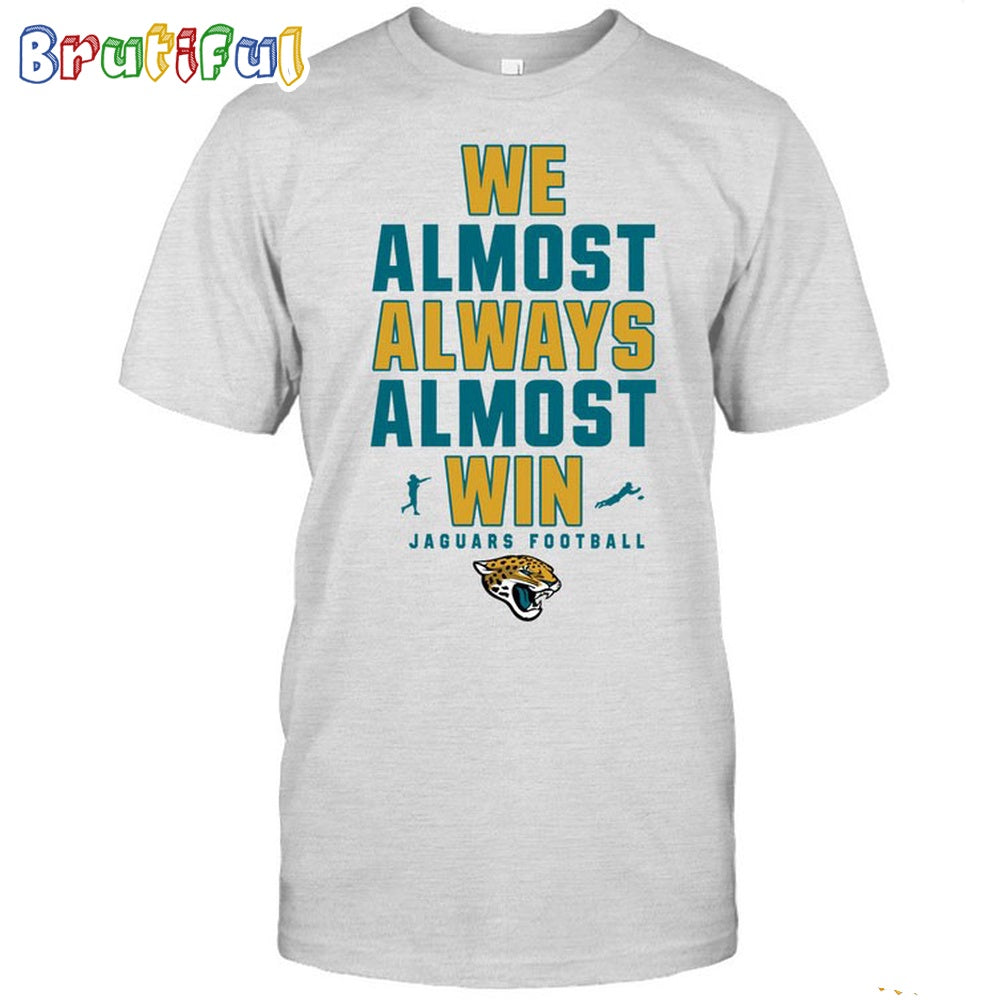 NFL Jacksonville Jaguars We Almost Always Almost Win T-Shirt