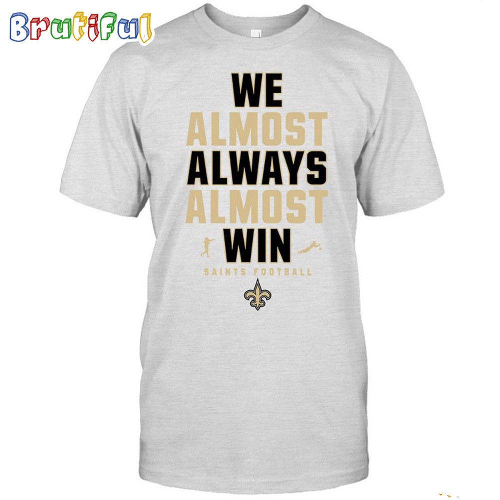 NFL New Orleans Saints We Almost Always Almost Win T-Shirt