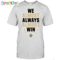 NFL New Orleans Saints We Almost Always Almost Win T-Shirt