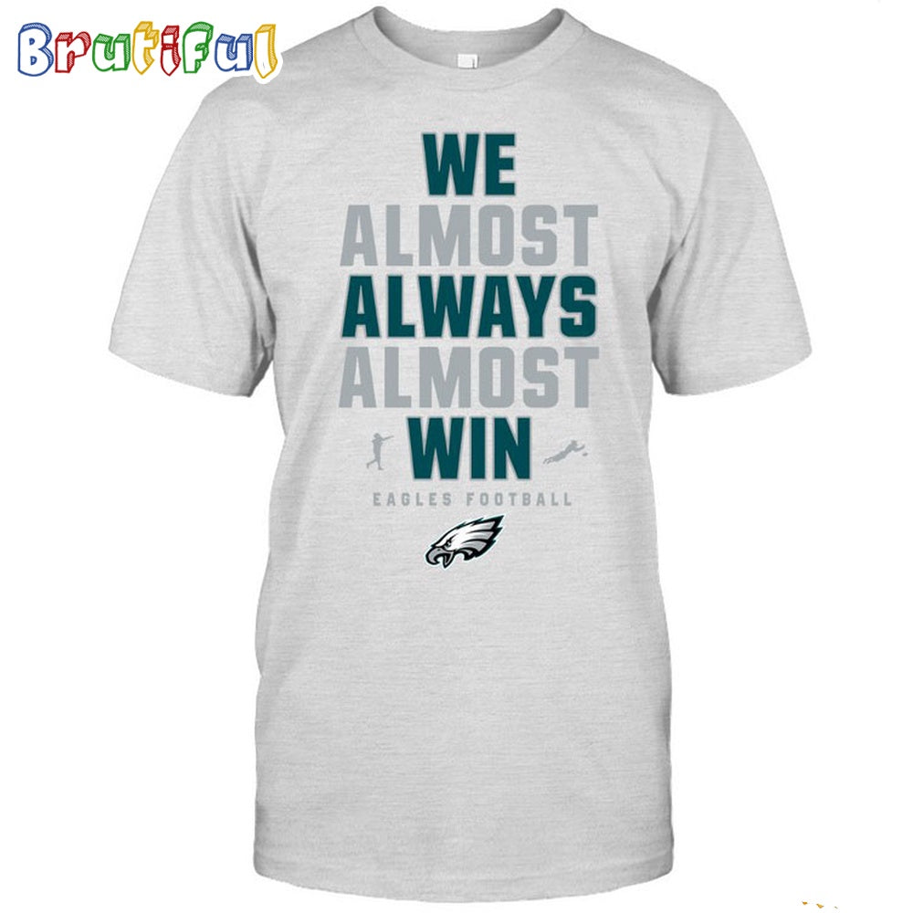 NFL Philadelphia Eagles We Almost Always Almost Win T-Shirt