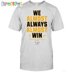 NFL Pittsburgh Steelers We Almost Always Almost Win T-Shirt