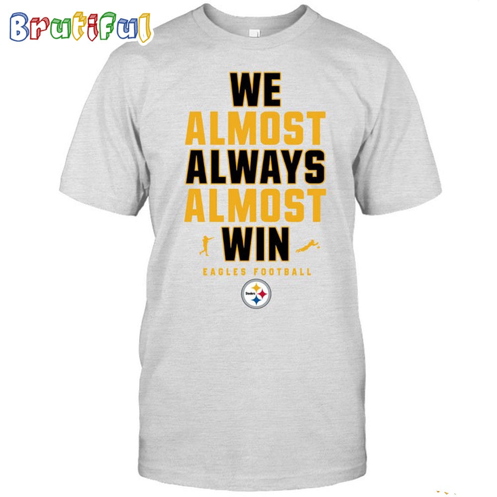 NFL Pittsburgh Steelers We Almost Always Almost Win T-Shirt