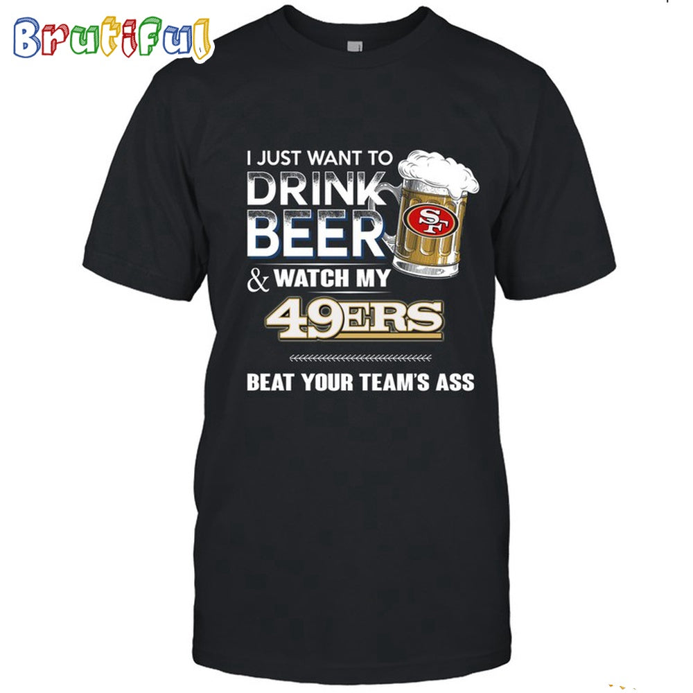 NFL San Francisco 49ers I Just Want To Drink Beer And Watch My 49ers T Shirt