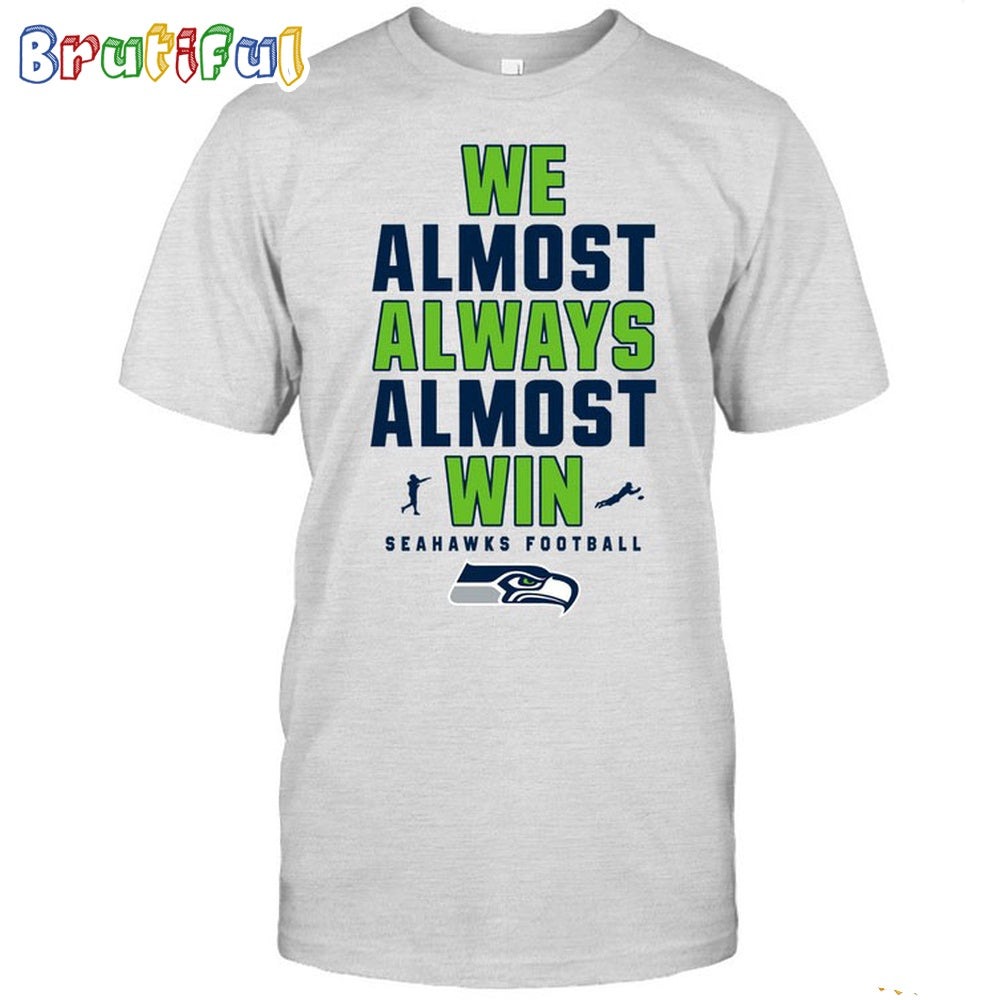 NFL Seattle Seahawks We Almost Always Almost Win T-Shirt