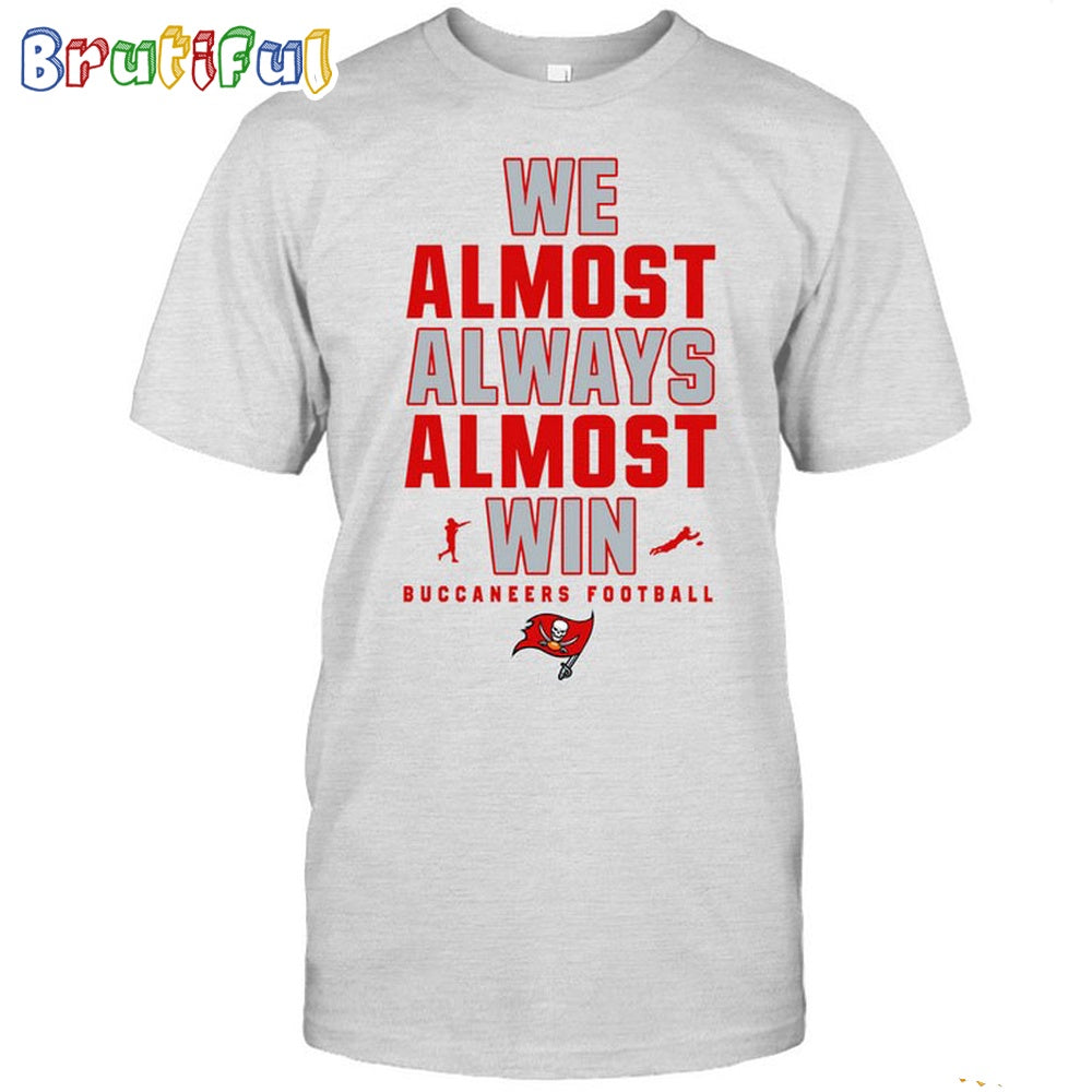 NFL Tampa Bay Buccaneers We Almost Always Almost Win T-Shirt