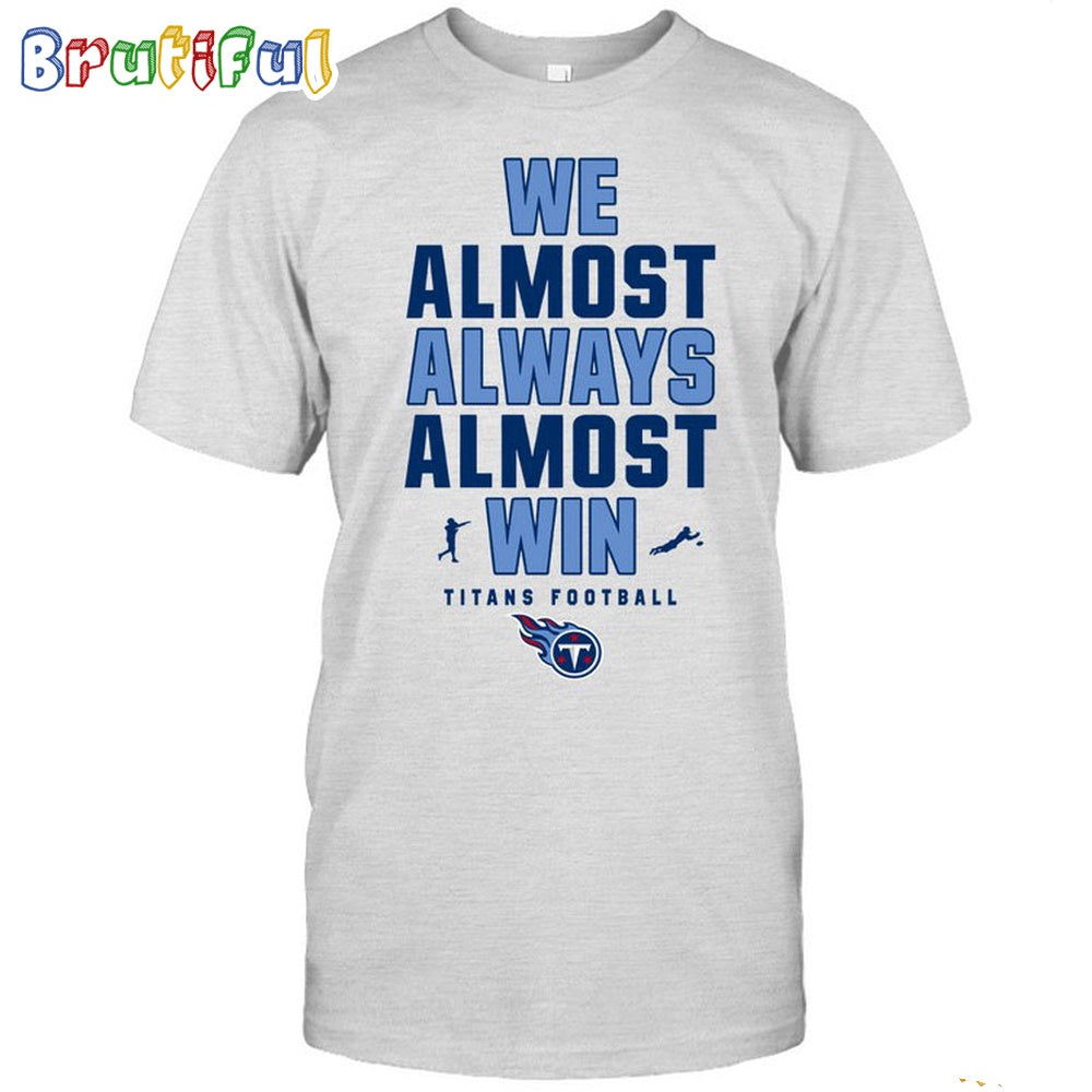 NFL Tennessee Titans We Almost Always Almost Win T-Shirt