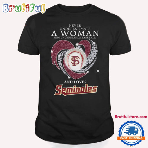 Never Underestimate A Woman Who Understands Baseball And Loves Florida State Seminoles T Shirt
