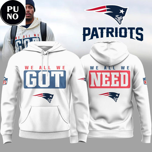New England Patriots We All We Got We All We Need Hoodie