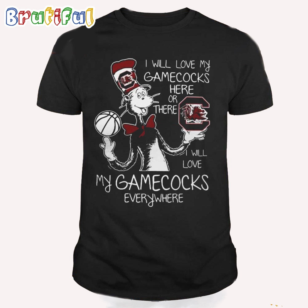 South Carolina Gamecocks Dr Seuss Shirt, I Will Love My South Carolina Gamecocks Here Or There I Will Love My Gamecocks Everywhere T Shirt