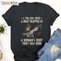 The Good The Bad The Ugly I, Too, Was Once A Man Trapped In A Woman’s Body Then I Was Born T Shirt
