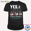 Yes I Still Listen To Elvis Presley Got A Problem T Shirt, Elvis Presley Fans Shirt