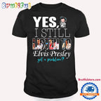 Yes I Still Listen To Elvis Presley Got A Problem T Shirt, Elvis Presley Fans Shirt
