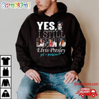 Yes I Still Listen To Elvis Presley Got A Problem T Shirt, Elvis Presley Fans Shirt