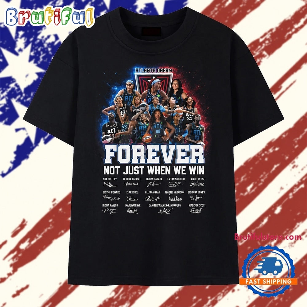 Atlanta Dream Forever Not Just When We Win Signatures WNBA 2026 T Shirt