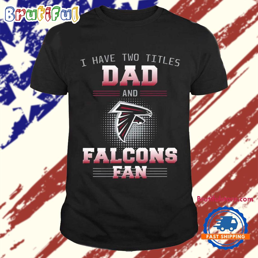 Atlanta Falcons I Have Two Titles Dad Father’s Day Gift Unisex T Shirt