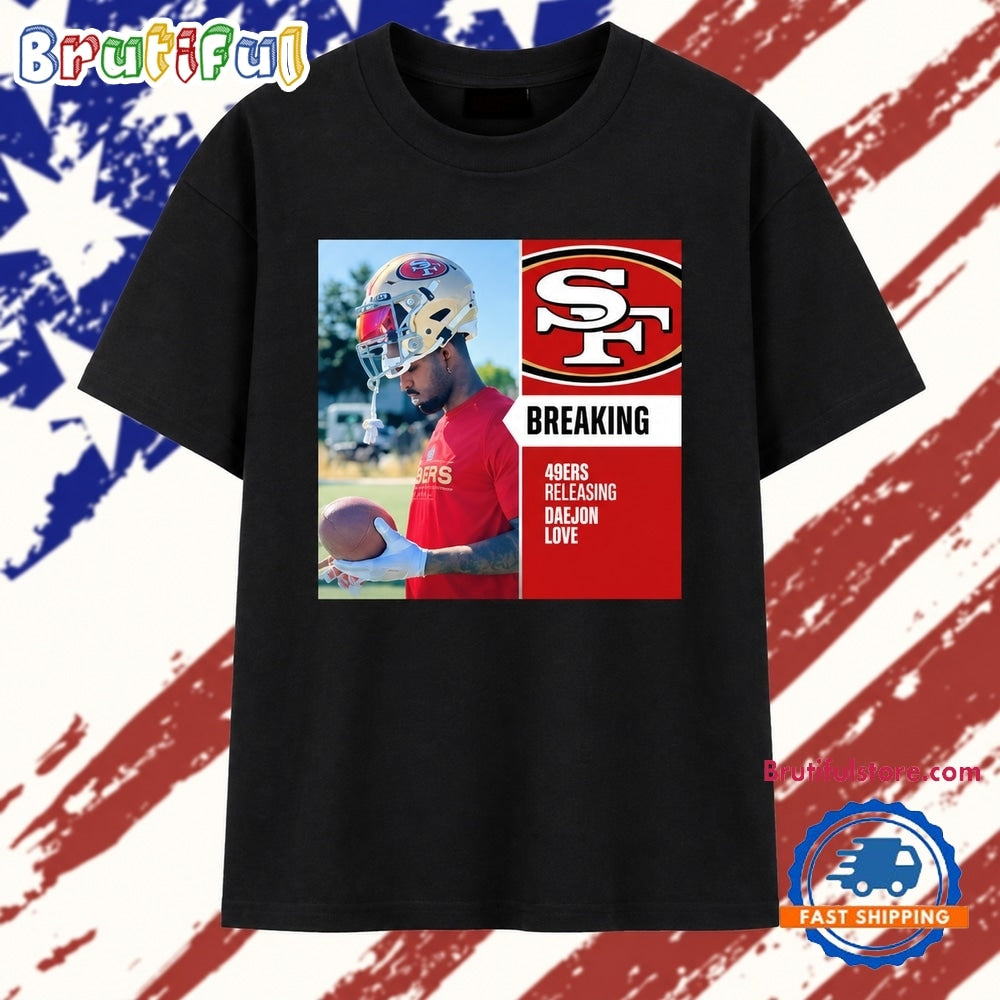 Breaking San Francisco 49ers releasing Daejon Love T Shirt