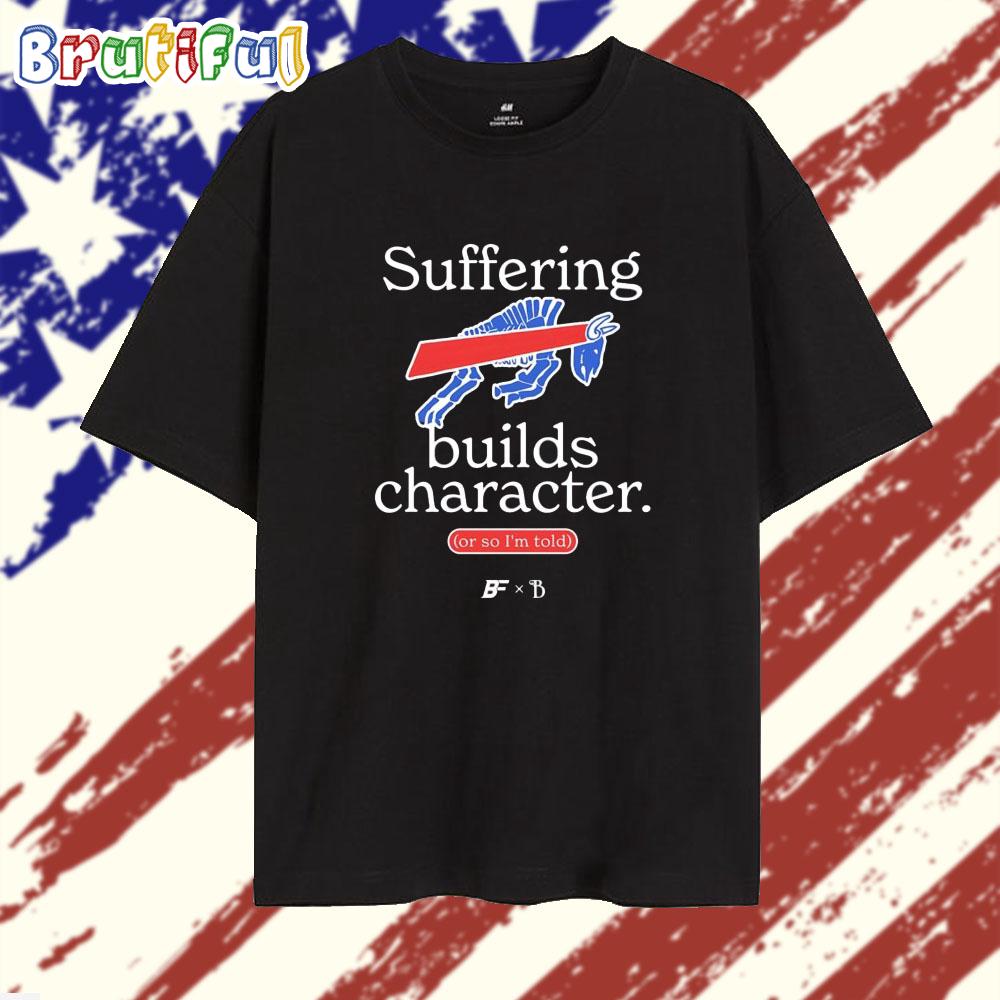 Buffalo Bills Suffering Builds Character Buffalo Mafia T Shirt