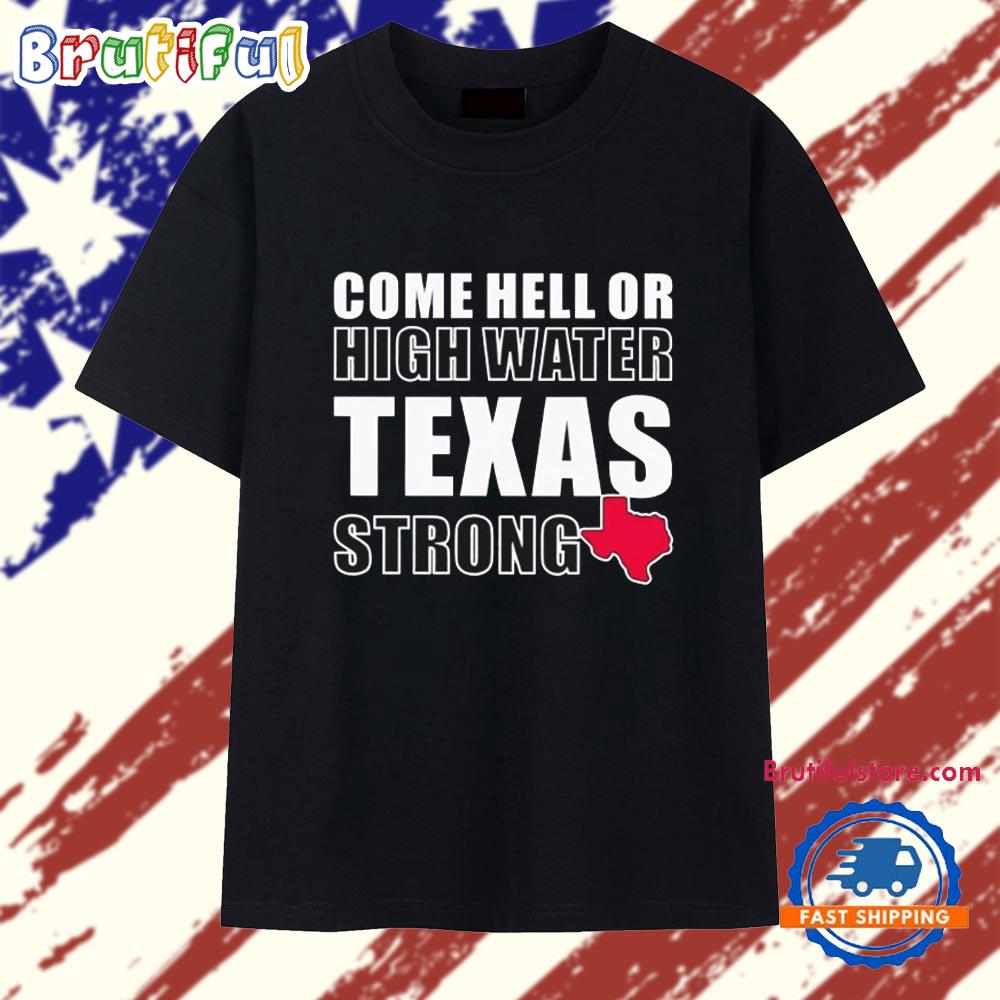 Come Hell Or High Water Texas Strong T Shirt