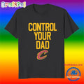 Control Your Dad Cleveland Cavaliers T Shirt