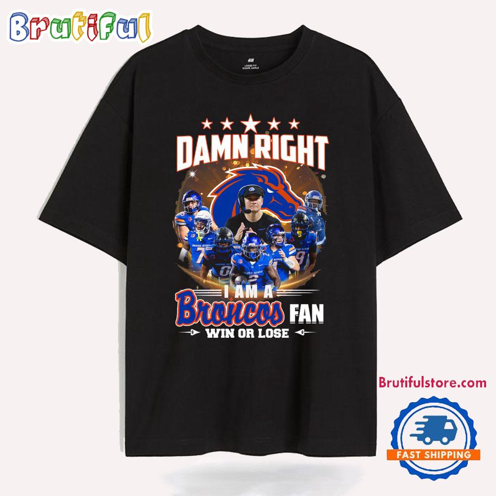 Damn Right I Am A Denver Broncos Fan Win Or Lose T Shirt