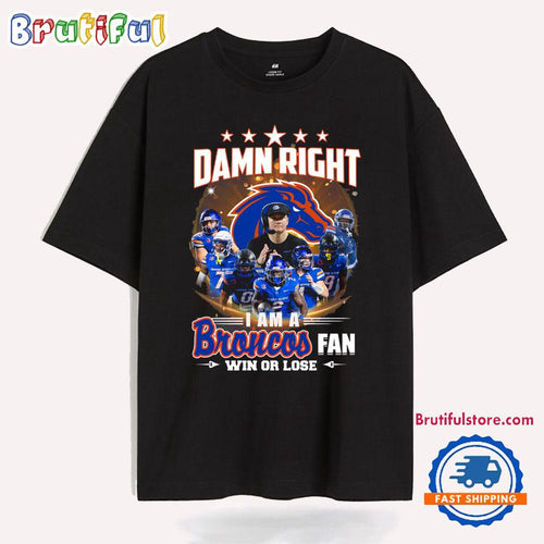 Damn Right I Am A Denver Broncos Fan Win Or Lose T Shirt
