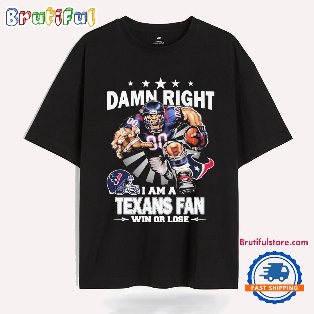 Damn Right I Am A Houston Texans Fan Win Or Lose Mascot T Shirt