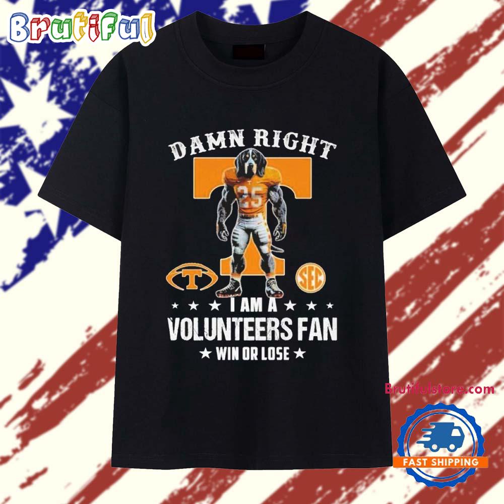 Damn Right I Am A Tennessee Volunteers Fan Win Or Lose Mascot 2025 T Shirt