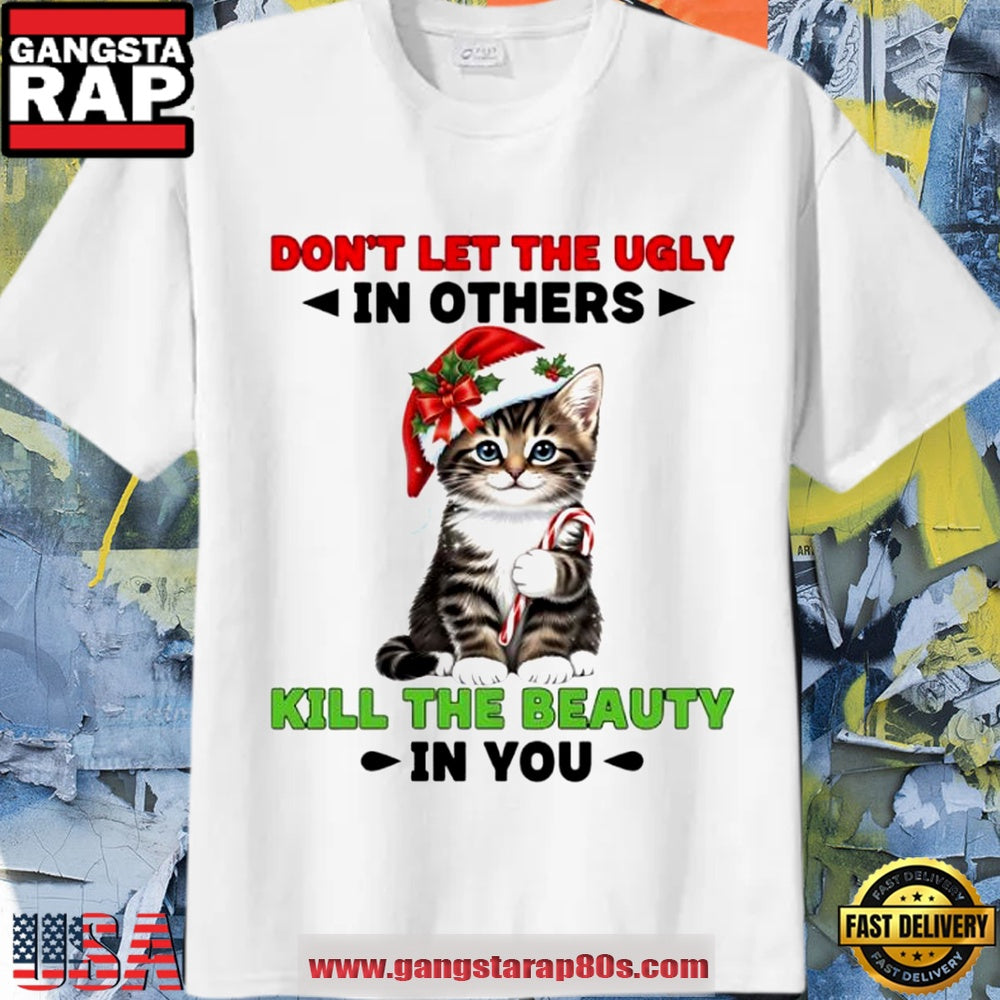 Don’T Let The Ugly In Others Kill The Beauty In You Cat Christmas T Shirt