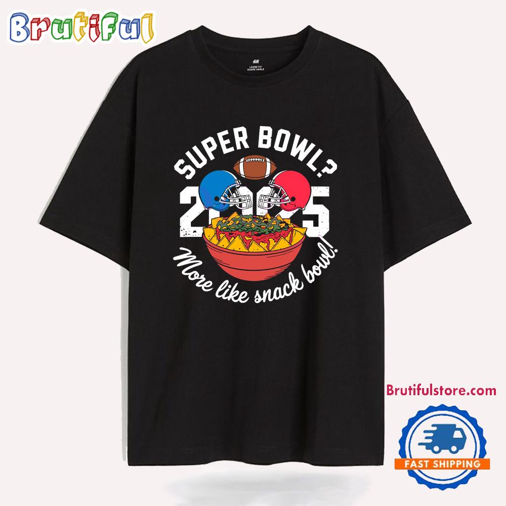 Funny Super Bowl 2025 More Like Snack Bowl T Shirt