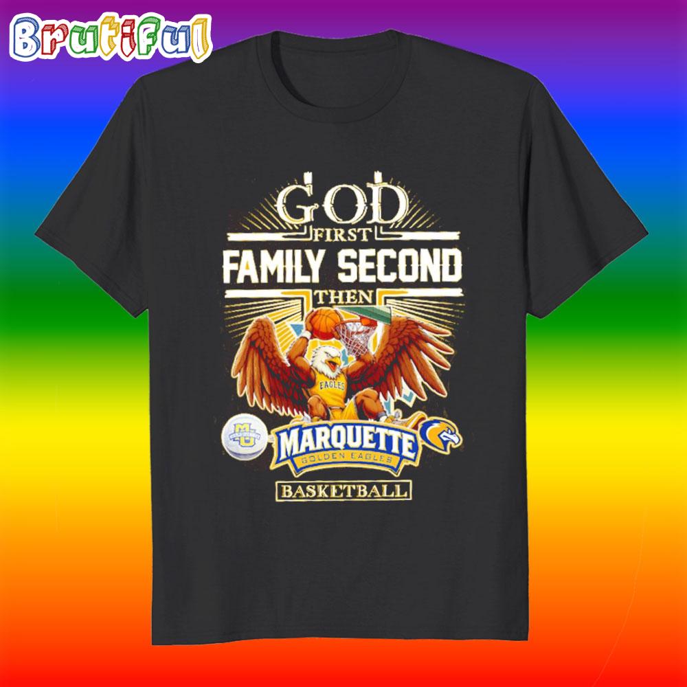 God First Family Second Then Marquette Golden Eagles Basketball T Shirt