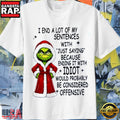 Grinch Christmas Funny I End a Lot of My Sentences With Just Saying Because Ending It T-Shirt