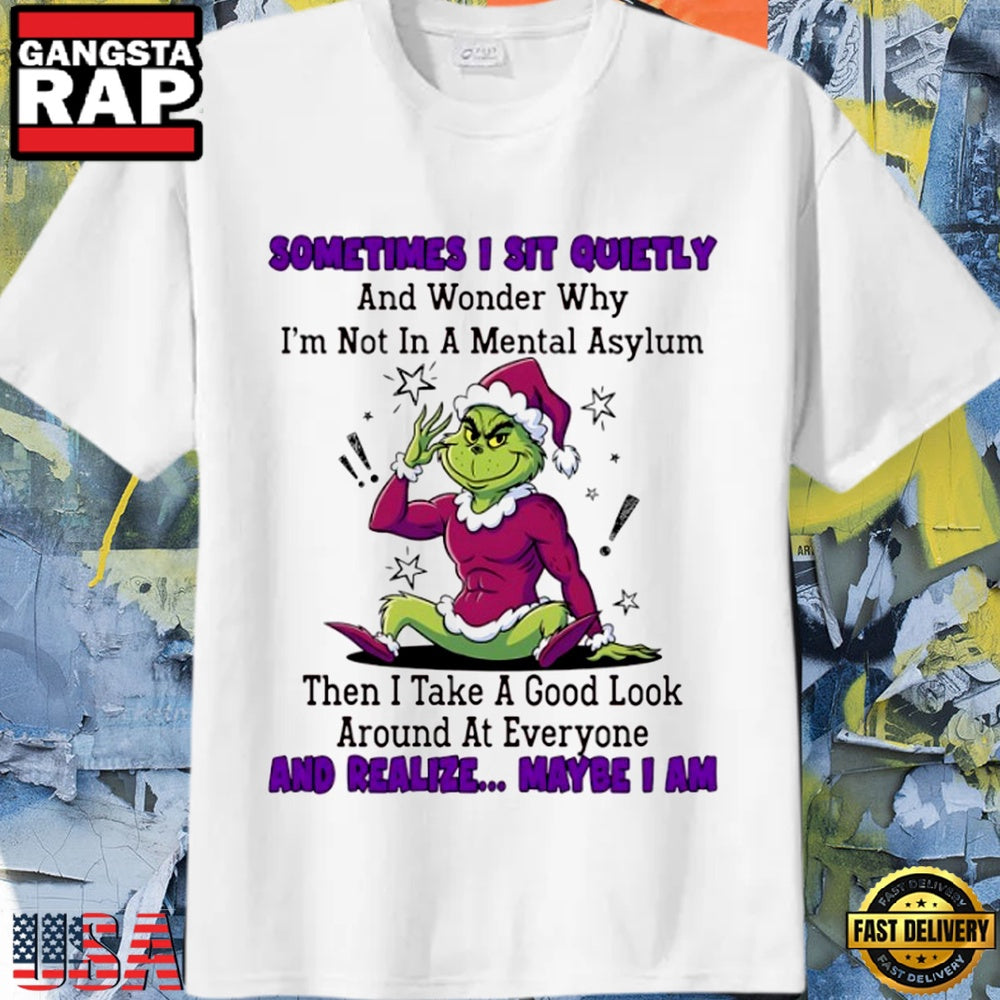 Grinch Christmas sometimes I sit quietly and wonder why I’m not in a mental asylum Unisex T Shirt