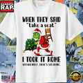 Grinch Christmas Tree When They Said Take A Seat I Took It Home Apparently That’S Stealing Funny Shirt