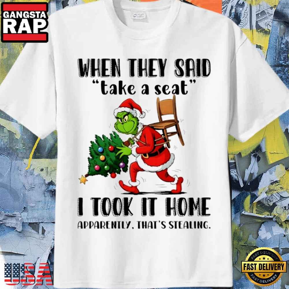 Grinch Christmas Tree When They Said Take A Seat I Took It Home Apparently That’S Stealing Funny Shirt