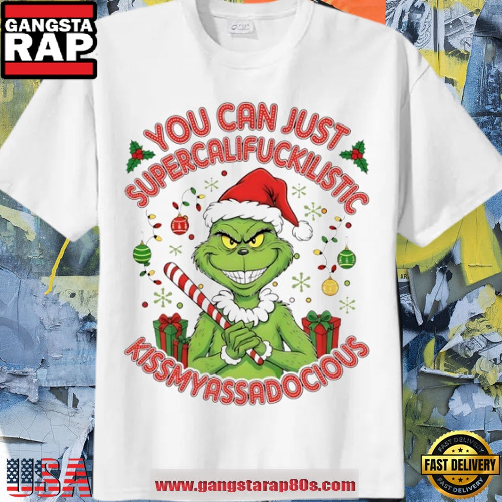 Grinch Christmas you can just supercalifuckilistic kissmyassadocious T Shirt