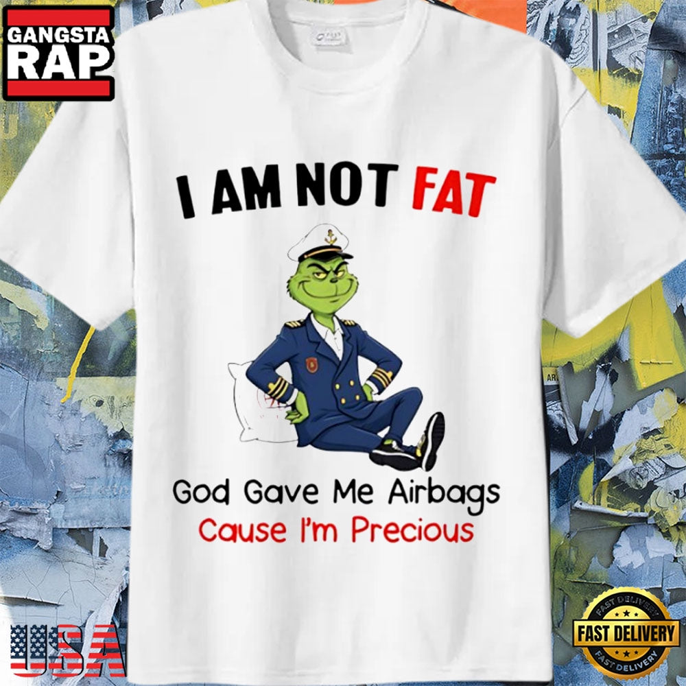 Grinch I Am Not Fat God Gave Me Airbags Cause I’M Precious T Shirt