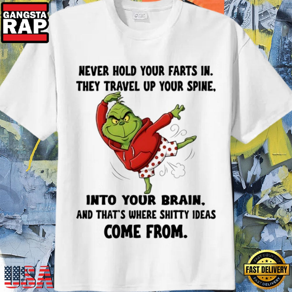 Grinch Never Hold Your Farts In They Travel Up Your Spine Into Your Brain And That’S Where Shitty Ideas Come From Christmas Shirt