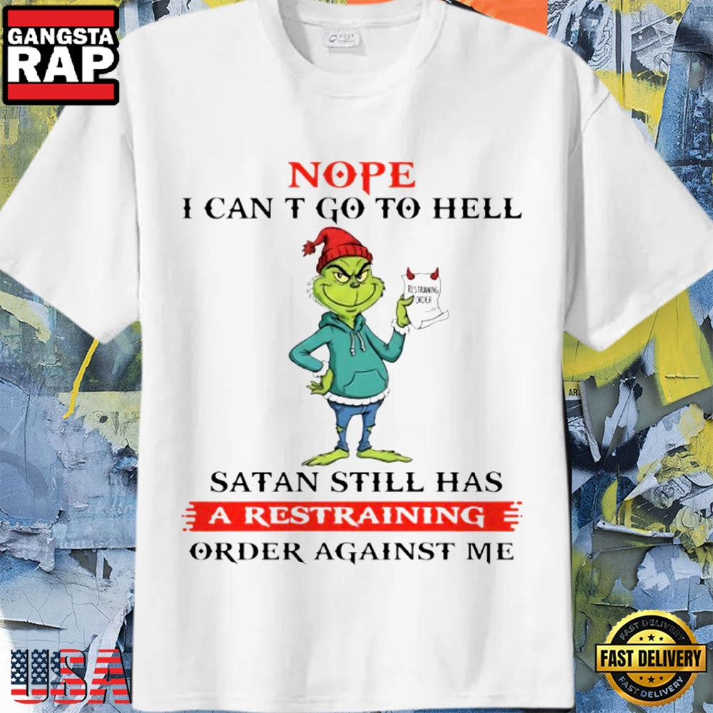 Grinch Nope I Can’T Go To Hell Satan Still Has A Restraining Order Against Me T Shirt