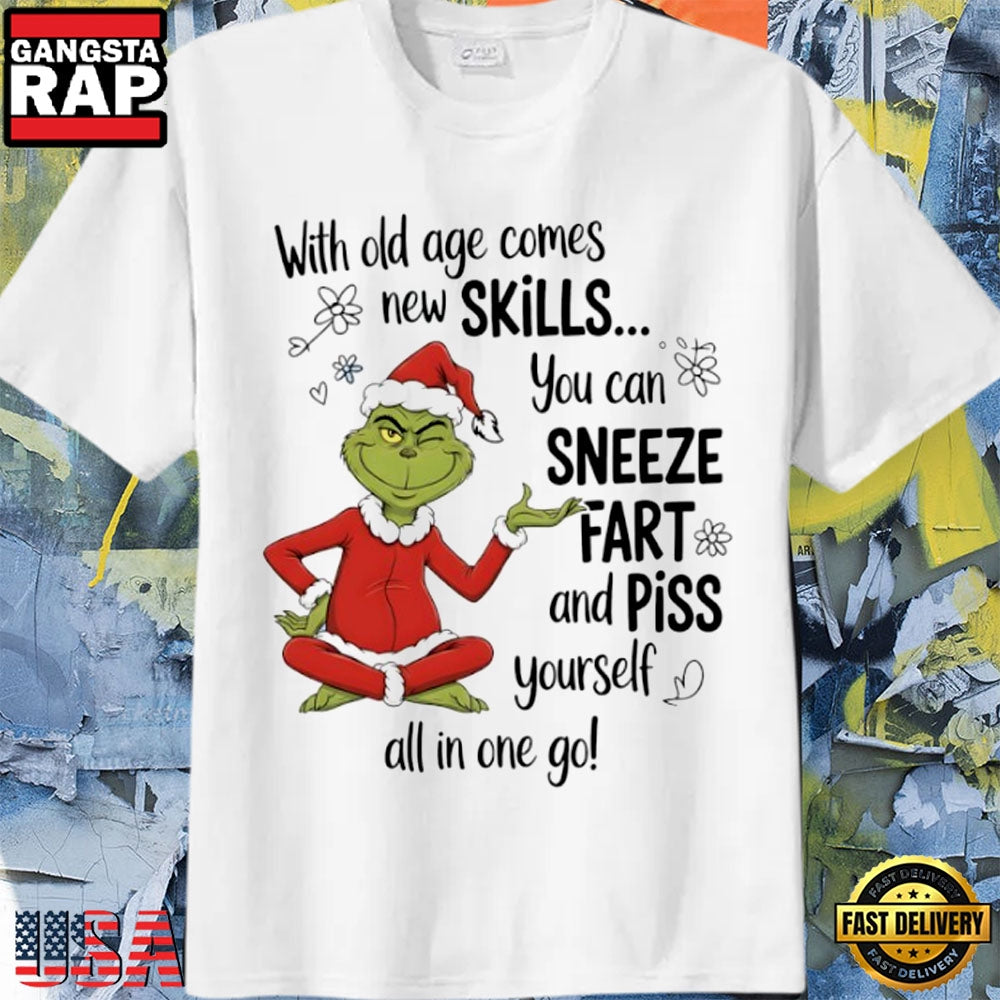 Grinch Santa With Old Age Comes New Skills You Can Sneeze Fart And Piss Yourself All In One Go Christmas Shirt