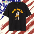Here we go Aaron Rodgers Pittsburgh Steelers Football T Shirt