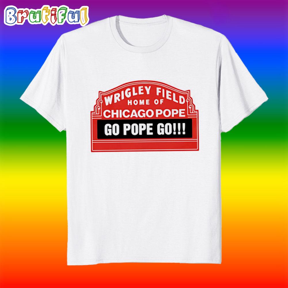 Home of Chicago Pope Leo Xiv Go Pope Go T Shirt