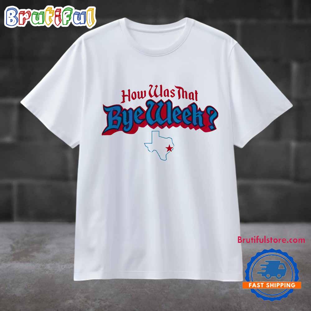 Houston Texans How Was That Bye Week T Shirt