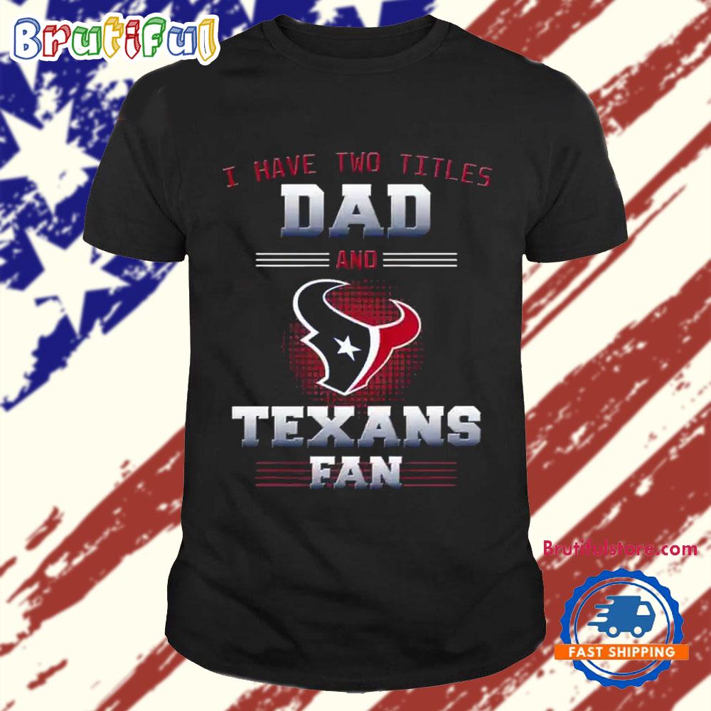 Houston Texans I Have Two Titles Dad Father’s Day Gift Unisex T Shirt