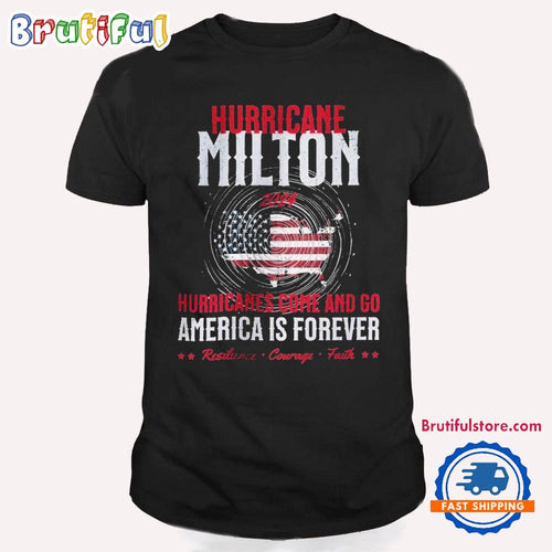 Hurricane Milton Storm 2024 Hurricanes Come And Go America Is Forever Resilience Courage Faith T Shirt
