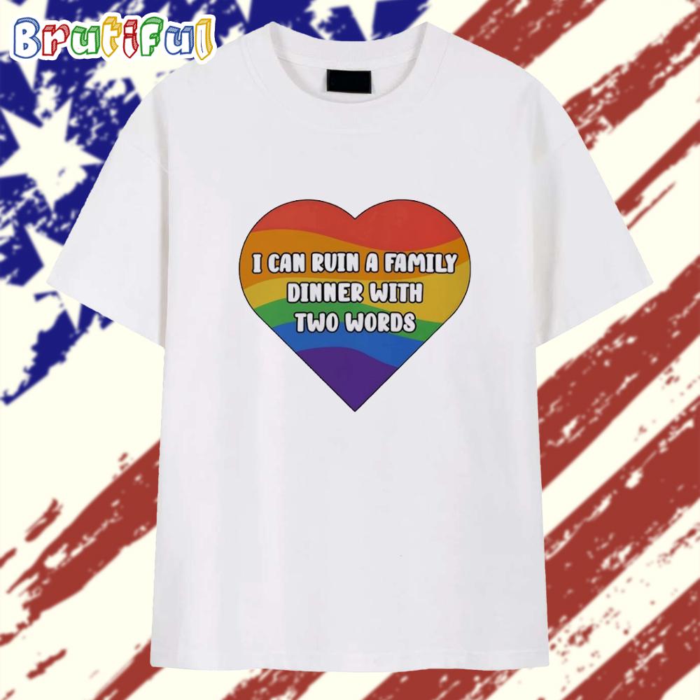 I Can Ruin a Family Dinner With Two Words Pride Heart T Shirt